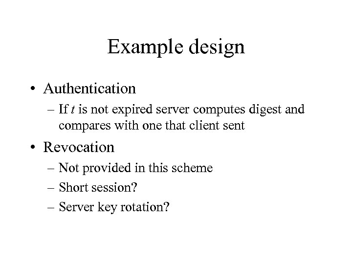 Example design • Authentication – If t is not expired server computes digest and