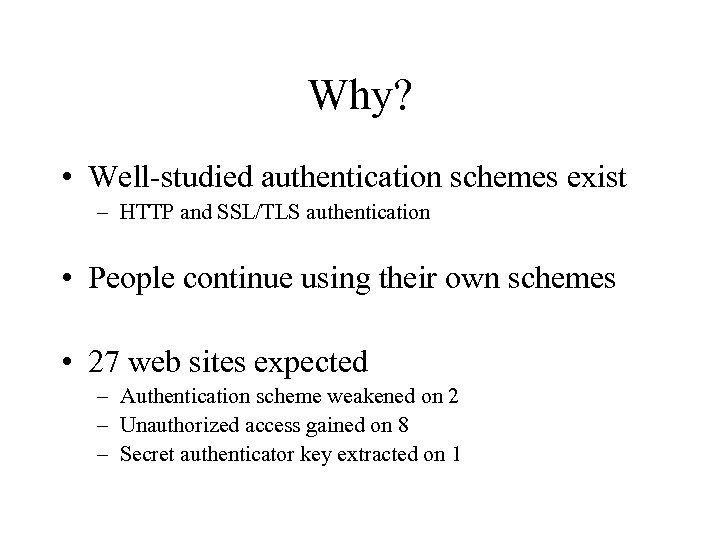 Why? • Well-studied authentication schemes exist – HTTP and SSL/TLS authentication • People continue