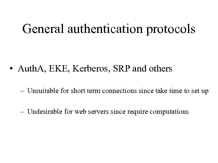General authentication protocols • Auth. A, EKE, Kerberos, SRP and others – Unsuitable for
