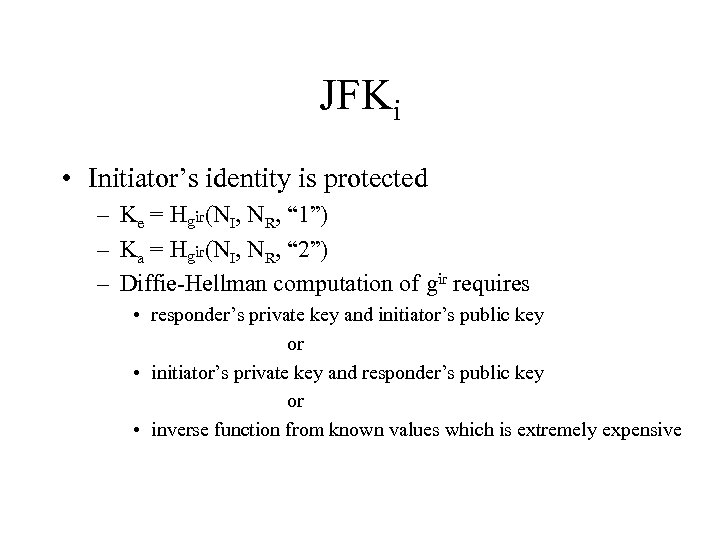 JFKi • Initiator’s identity is protected – Ke = Hgir(NI, NR, “ 1”) –