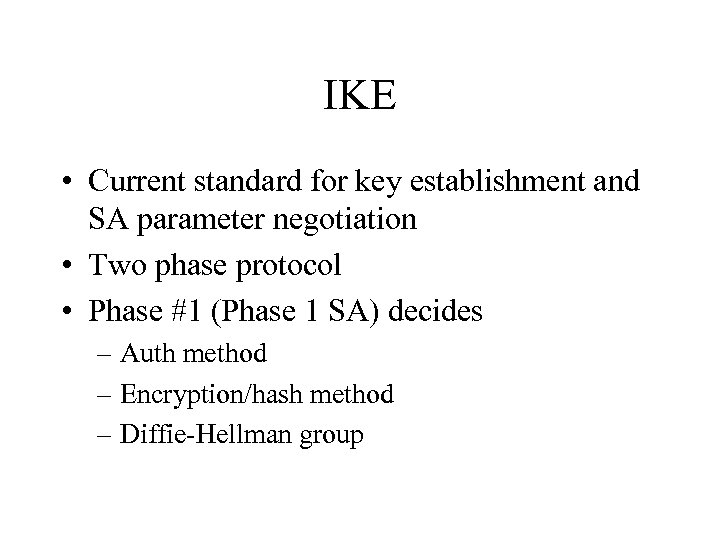 IKE • Current standard for key establishment and SA parameter negotiation • Two phase