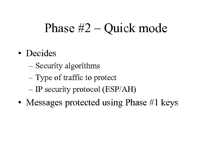 Phase #2 – Quick mode • Decides – Security algorithms – Type of traffic