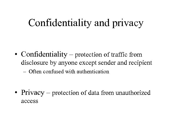 Confidentiality and privacy • Confidentiality – protection of traffic from disclosure by anyone except
