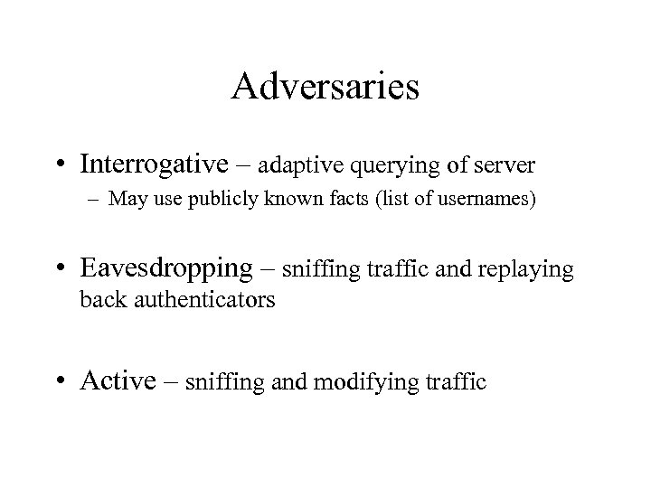 Adversaries • Interrogative – adaptive querying of server – May use publicly known facts