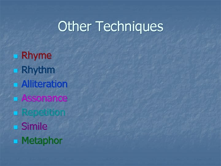 Other Techniques n n n n Rhyme Rhythm Alliteration Assonance Repetition Simile Metaphor 
