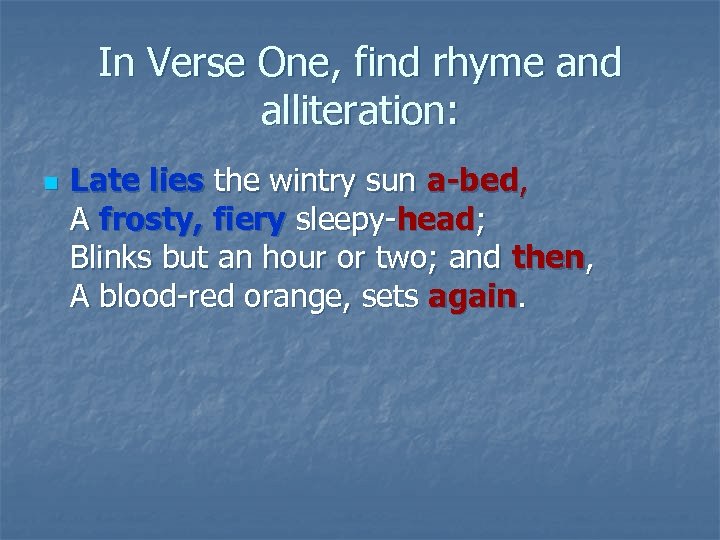In Verse One, find rhyme and alliteration: n Late lies the wintry sun a-bed,