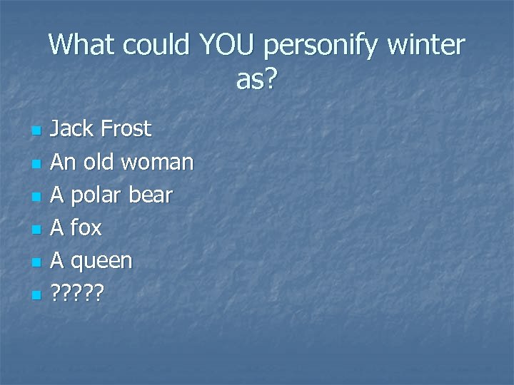 What could YOU personify winter as? n n n Jack Frost An old woman