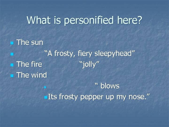 What is personified here? n n The sun “A frosty, fiery sleepyhead” The fire