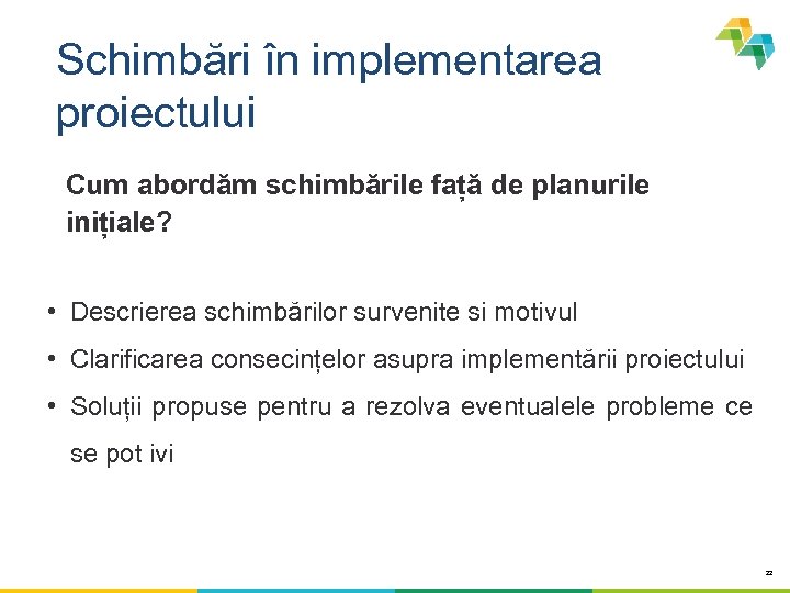 Schimbări în implementarea proiectului Cum abordăm schimbările față de planurile inițiale? • Descrierea schimbărilor