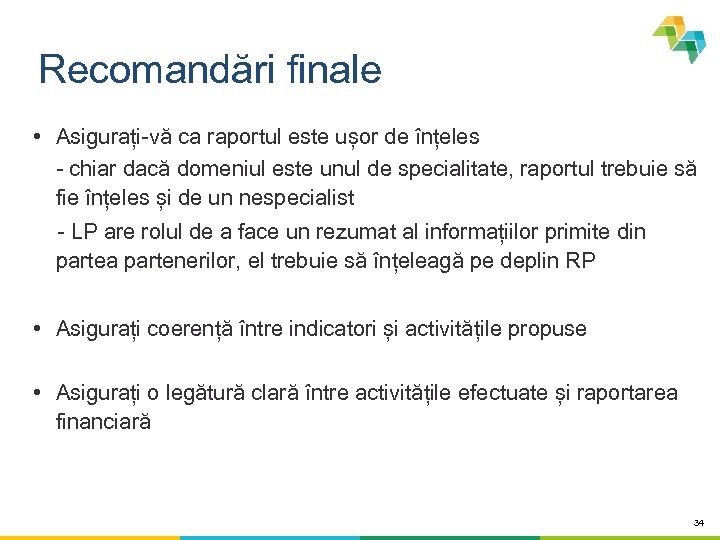 Recomandări finale • Asigurați-vă ca raportul este ușor de înțeles - chiar dacă domeniul