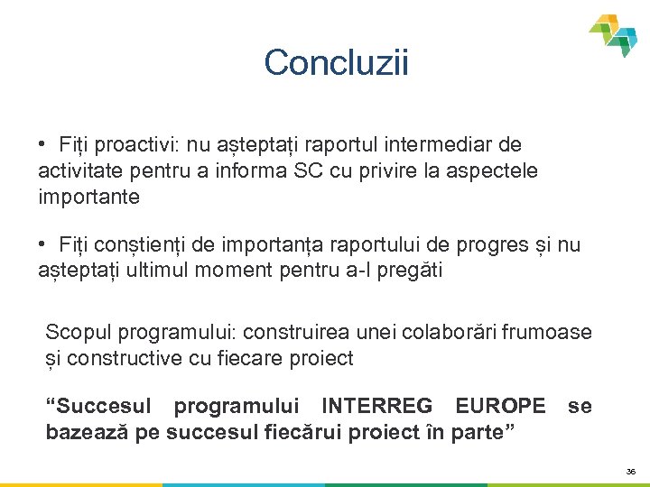 Concluzii • Fiți proactivi: nu așteptați raportul intermediar de activitate pentru a informa SC
