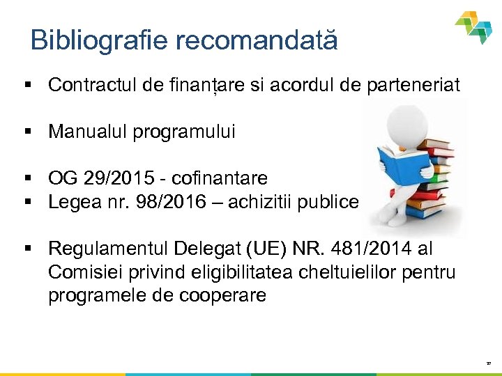 Bibliografie recomandată § Contractul de finanțare si acordul de parteneriat § Manualul programului §