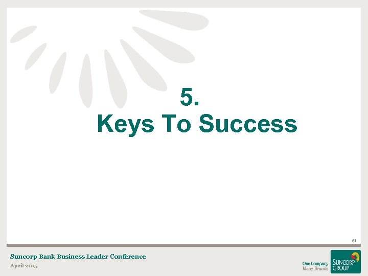 5. Keys To Success 61 Suncorp Bank Business Leader Conference April 2015 