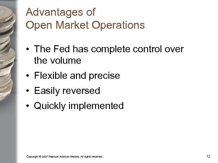Advantages of Open Market Operations • The Fed has complete control over the volume