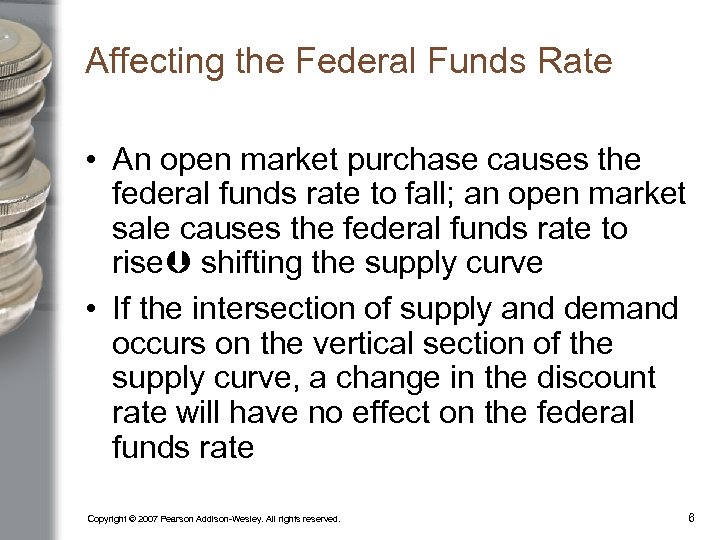 Affecting the Federal Funds Rate • An open market purchase causes the federal funds