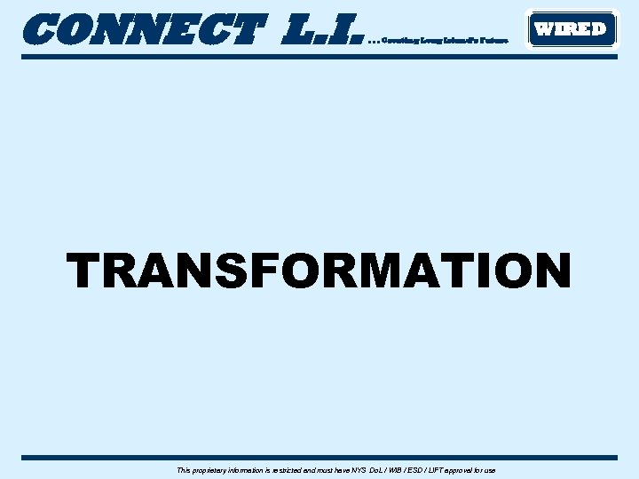 CONNECT L. I. . Creating Long Island’s Future WIRED TRANSFORMATION This proprietary information is