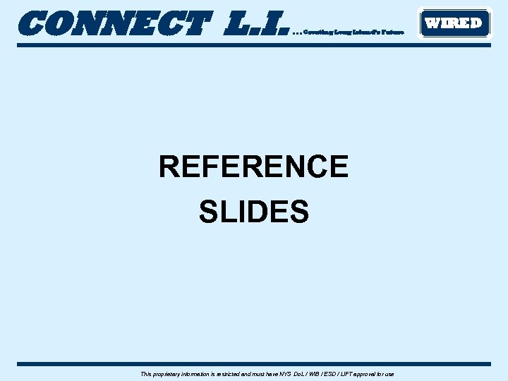 CONNECT L. I. . Creating Long Island’s Future REFERENCE SLIDES This proprietary information is