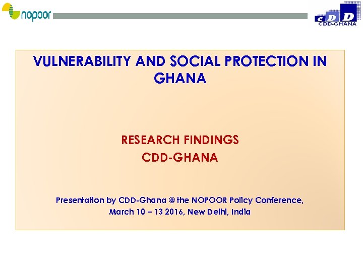 VULNERABILITY AND SOCIAL PROTECTION IN GHANA RESEARCH FINDINGS CDD-GHANA Presentation by CDD-Ghana @ the