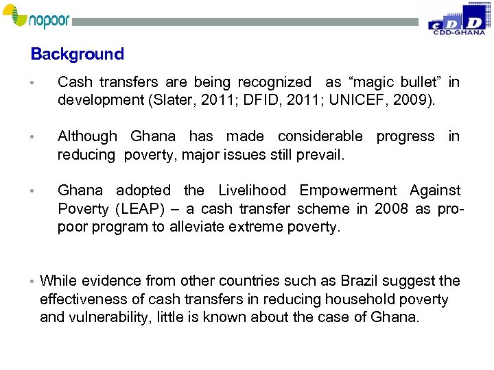 Background • Cash transfers are being recognized as “magic bullet” in development (Slater, 2011;