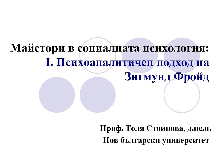 Майстори в социалната психология: I. Психоаналитичен подход на Зигмунд Фройд Проф. Толя Стоицова, д.