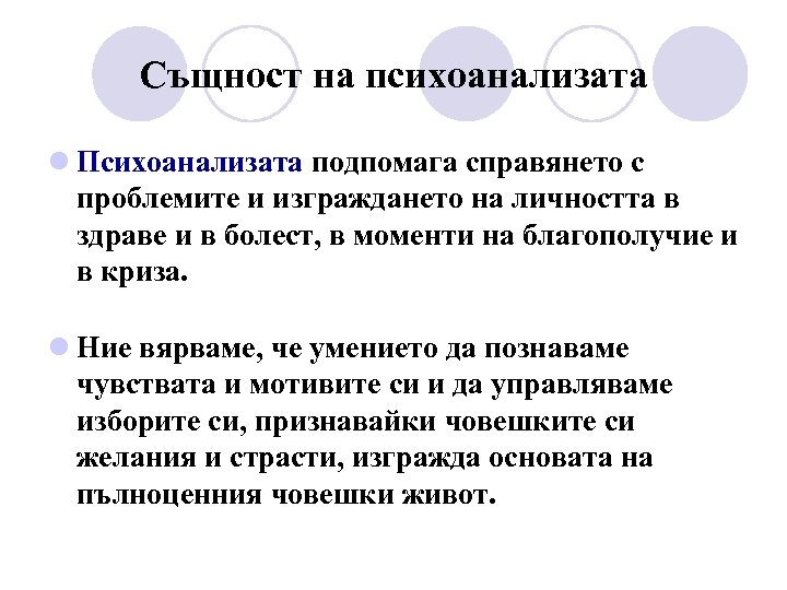Същност на психоанализата l Психоанализата подпомага справянето с проблемите и изграждането на личността в