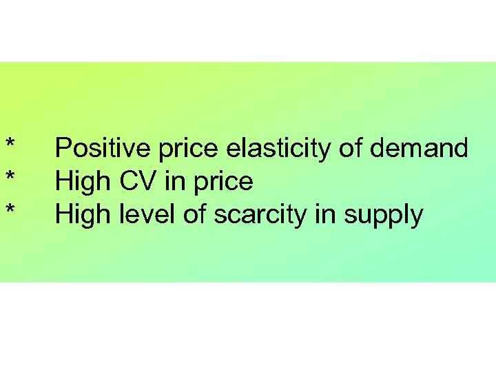 * * * Positive price elasticity of demand High CV in price High level