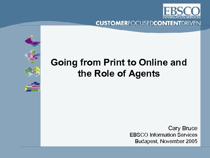Going from Print to Online and the Role of Agents Cary Bruce EBSCO Information