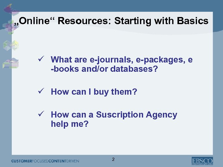 „Online“ Resources: Starting with Basics ü What are e-journals, e-packages, e -books and/or databases?