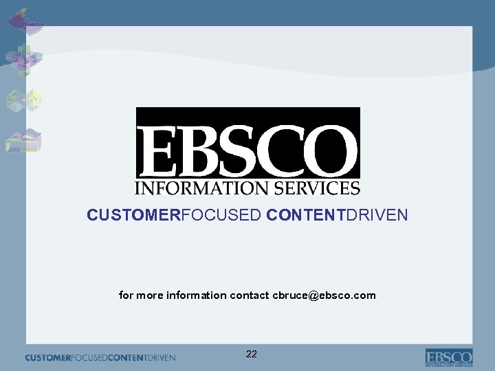 CUSTOMERFOCUSED CONTENTDRIVEN for more information contact cbruce@ebsco. com 22 