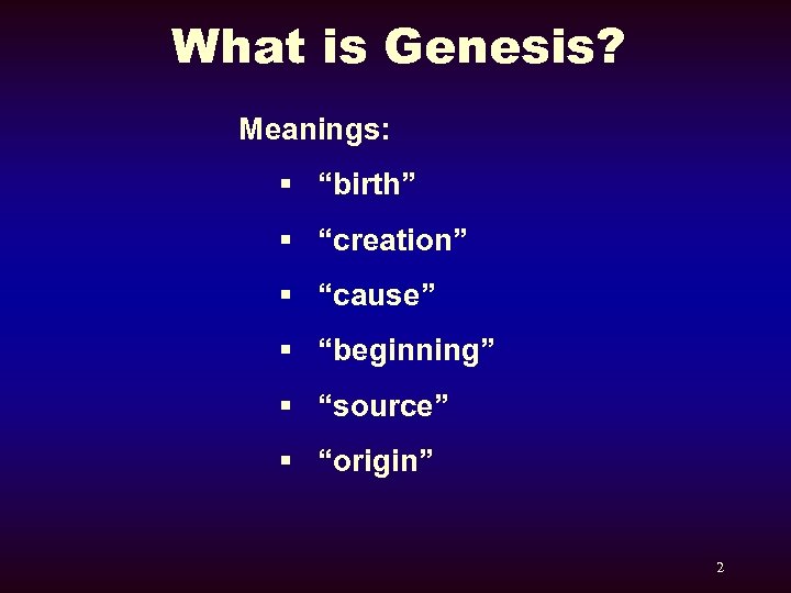 What is Genesis? Meanings: § “birth” § “creation” § “cause” § “beginning” § “source”