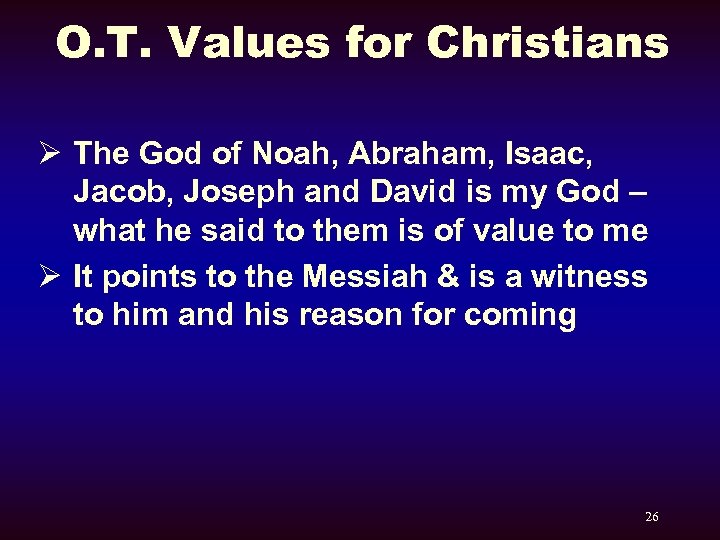 O. T. Values for Christians Ø The God of Noah, Abraham, Isaac, Jacob, Joseph