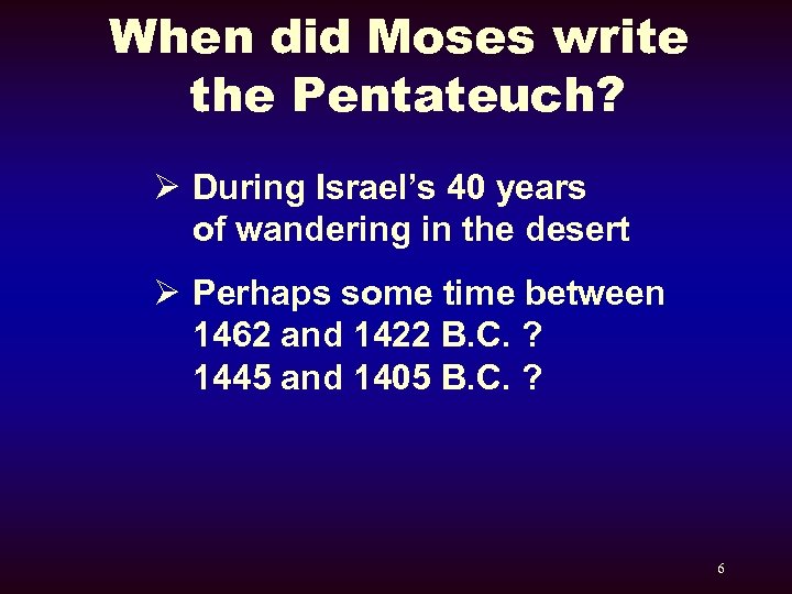When did Moses write the Pentateuch? Ø During Israel’s 40 years of wandering in