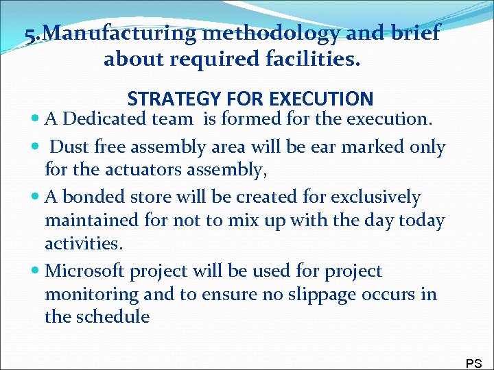 5. Manufacturing methodology and brief about required facilities. STRATEGY FOR EXECUTION A Dedicated team