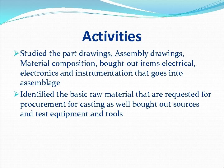 Activities Ø Studied the part drawings, Assembly drawings, Material composition, bought out items electrical,