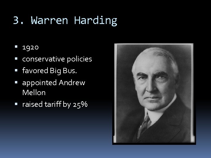 3. Warren Harding 1920 conservative policies favored Big Bus. appointed Andrew Mellon raised tariff