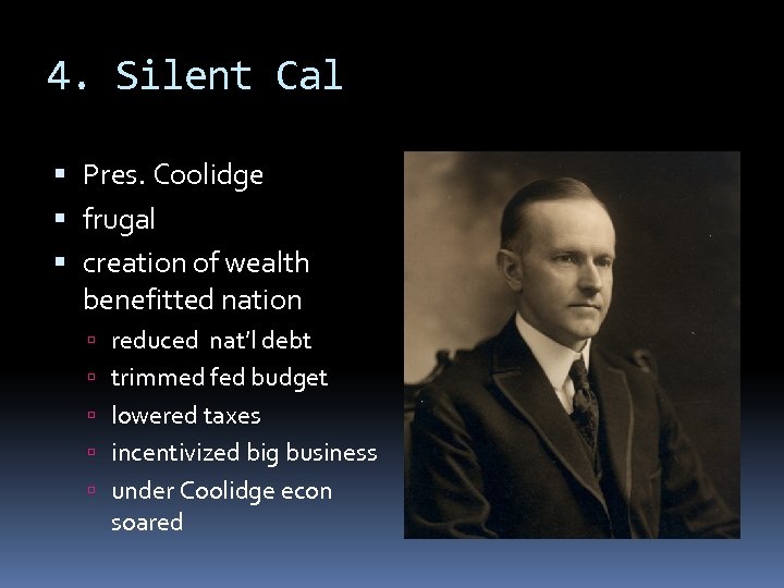 4. Silent Cal Pres. Coolidge frugal creation of wealth benefitted nation reduced nat’l debt