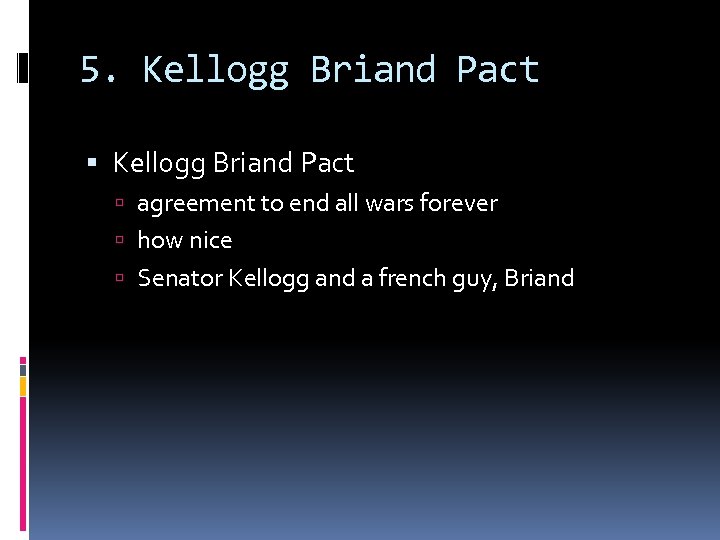 5. Kellogg Briand Pact agreement to end all wars forever how nice Senator Kellogg