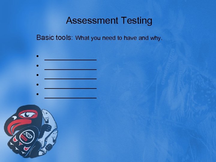 Assessment Testing Basic tools: What you need to have and why. • • •