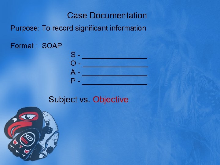 Case Documentation Purpose: To record significant information Format : SOAP S - ________ O