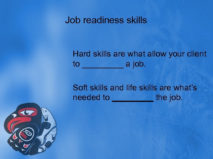 Job readiness skills Hard skills are what allow your client to _____ a job.