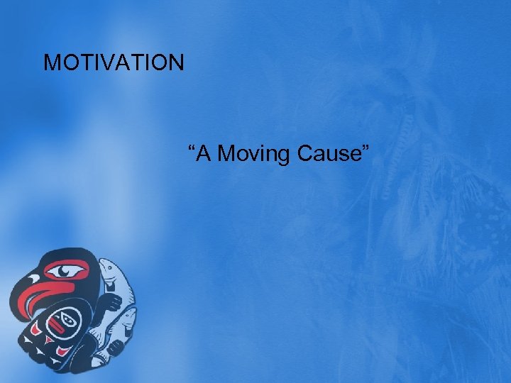 MOTIVATION “A Moving Cause” 