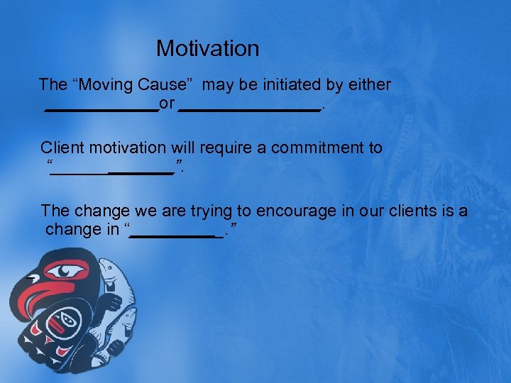 Motivation The “Moving Cause” may be initiated by either ______or ________. Client motivation will