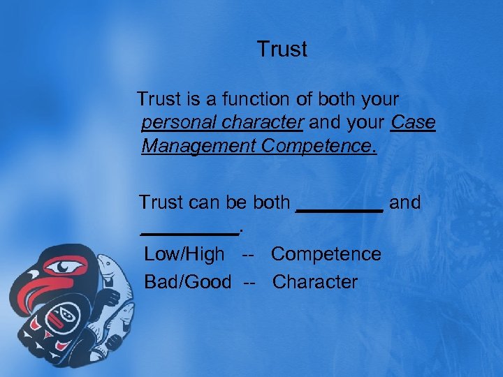 Trust is a function of both your personal character and your Case Management Competence.