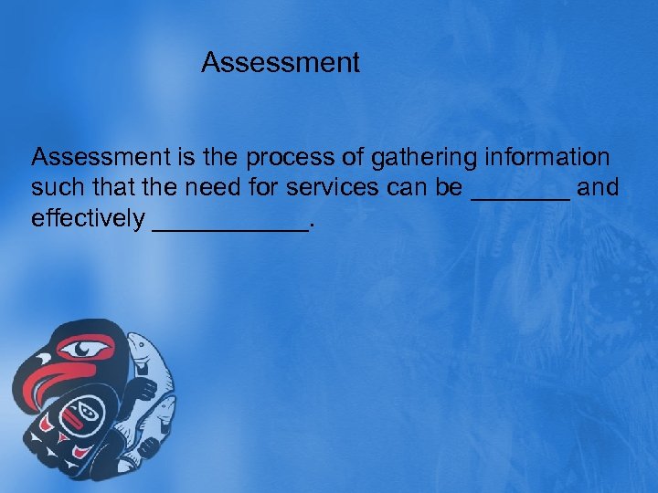 Assessment is the process of gathering information such that the need for services can