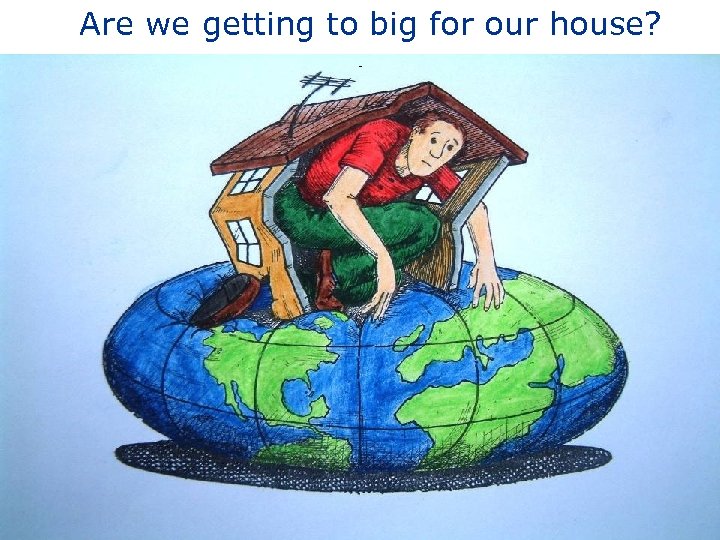 Are we getting to big for our house? House 