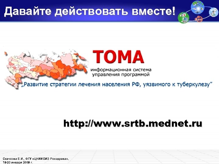 Давайте действовать вместе! http: //www. srtb. mednet. ru Скачкова Е. И. , ФГУ «ЦНИИОИЗ
