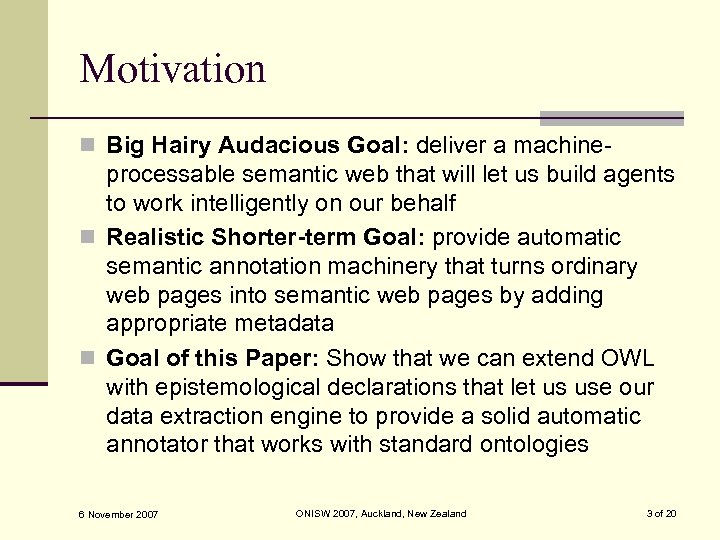 Motivation n Big Hairy Audacious Goal: deliver a machine- processable semantic web that will