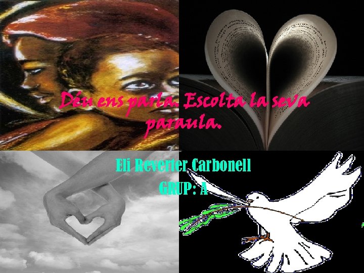 Déu ens parla. Escolta la seva paraula. Eli Reverter Carbonell GRUP: A 