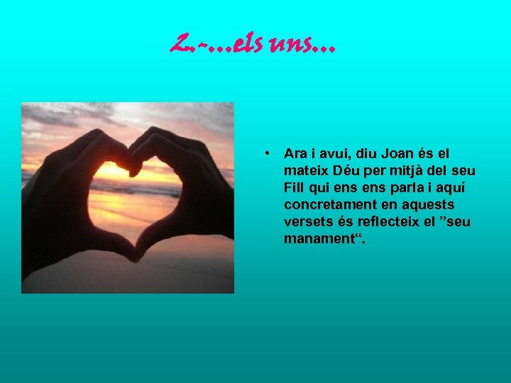 2. -…els uns… • Ara i avui, diu Joan és el mateix Déu per