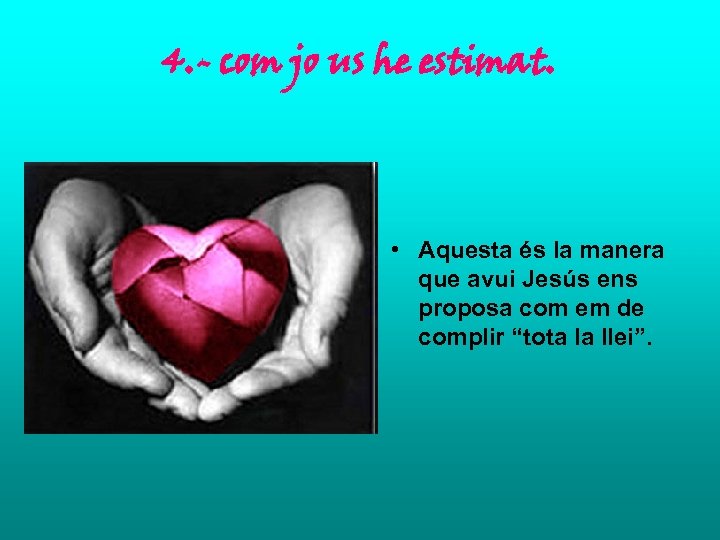 4. - com jo us he estimat. • Aquesta és la manera que avui